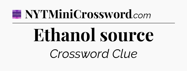 Ethanol source - Thomas Joseph Crossword