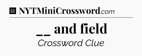 __ and field - LA Times Crossword