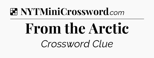 Solution: From the Arctic - NYT Crossword