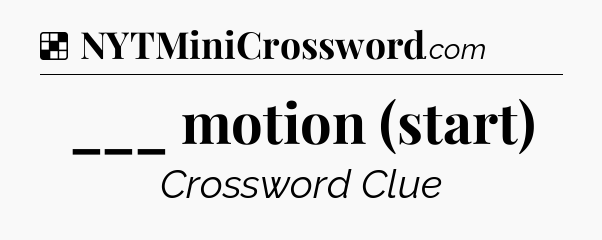 Solution: ___ motion (start) - NYT Crossword