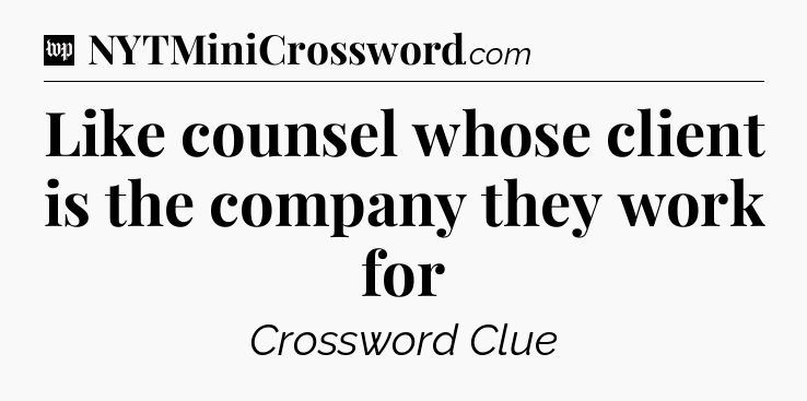 Like counsel whose client is the company they work for Crossword Clue
