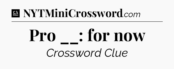 Pro __: for now - LA Times Crossword