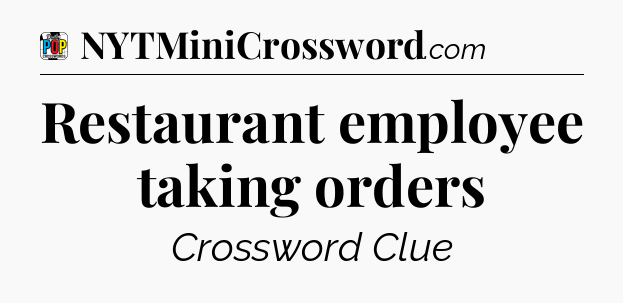 Restaurant employee taking orders Crossword Clue
