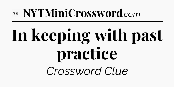 In keeping with past practice - WSJ Crossword