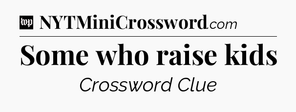 Some who raise kids Crossword Clue