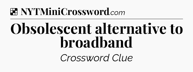 Solution: Obsolescent alternative to broadband - NYT Crossword
