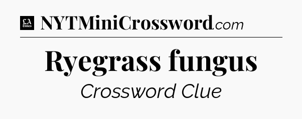Ryegrass fungus - LA Times Crossword