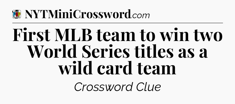 First MLB team to win two World Series titles as a wild card team Crossword Clue