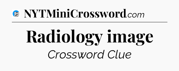 Radiology image Crossword Clue