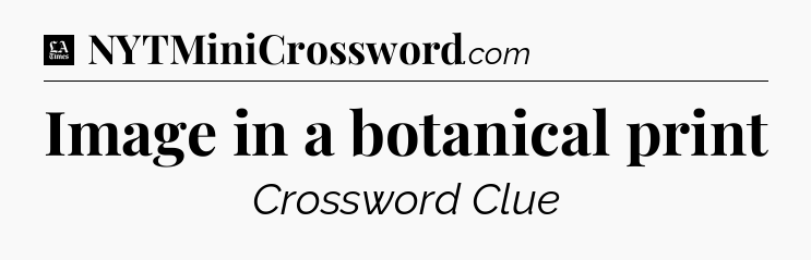 Image in a botanical print - LA Times Crossword