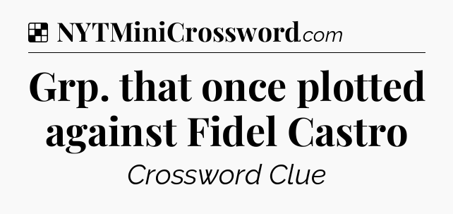 Solution: Grp. that once plotted against Fidel Castro - NYT Crossword