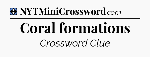 Solution: Coral formations - NYT Mini Crossword