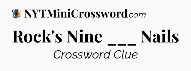 Rock's Nine ___ Nails Crossword Clue