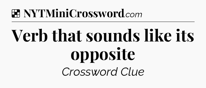 Solution: Verb that sounds like its opposite - NYT Crossword