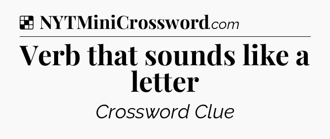 Solution: Verb that sounds like a letter - NYT Crossword