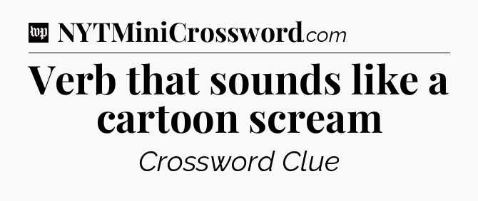 Verb that sounds like a cartoon scream Crossword Clue