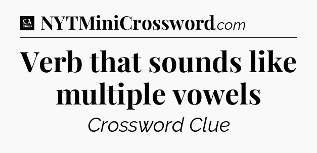 Verb that sounds like multiple vowels - LA Times Crossword