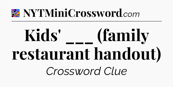 Kids' ___ (family restaurant handout) Crossword Clue