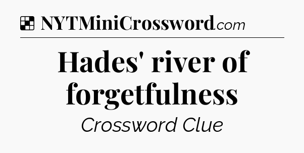 Solution: Hades' river of forgetfulness - NYT Crossword