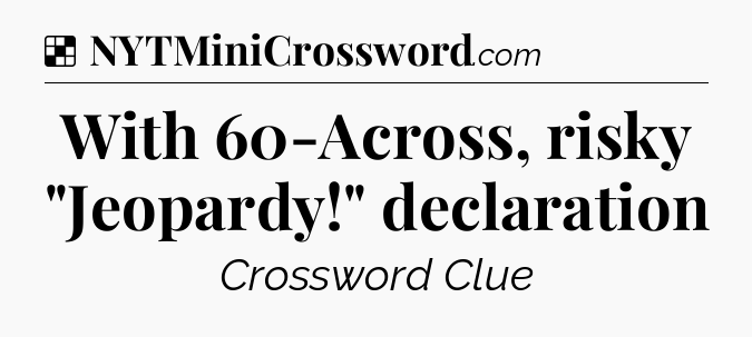 Solution: With 60-Across, risky 