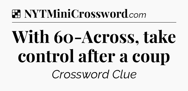 Solution: With 60-Across, take control after a coup - NYT Crossword