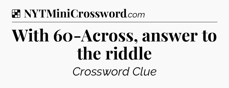 Solution: With 60-Across, answer to the riddle - NYT Crossword