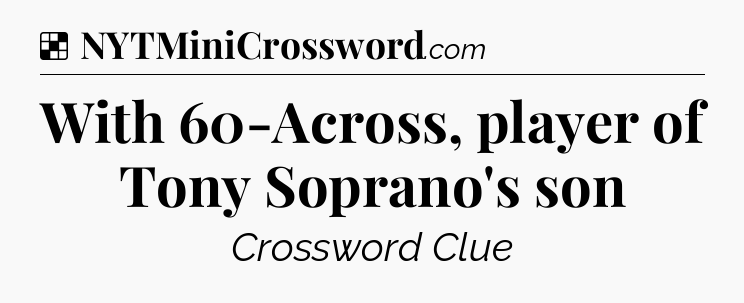 Solution: With 60-Across, player of Tony Soprano's son - NYT Crossword