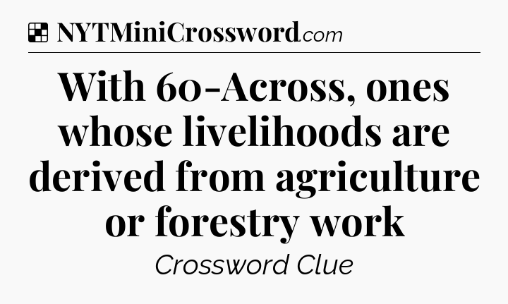 Solution: With 60-Across, ones whose livelihoods are derived from agriculture or forestry work - NYT Crossword
