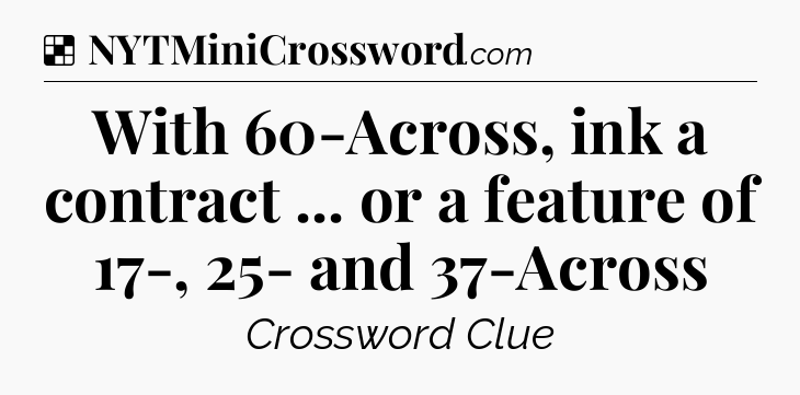 Solution: With 60-Across, ink a contract ... or a feature of 17-, 25- and 37-Across - NYT Crossword