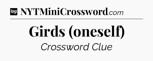 Girds (oneself) Crossword Clue