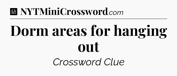 Dorm areas for hanging out - LA Times Crossword