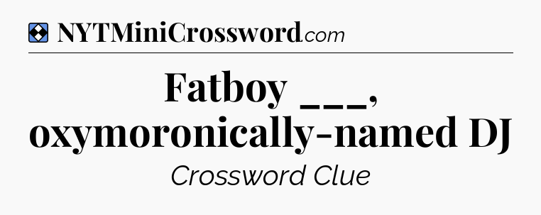 Solution: Fatboy ___, oxymoronically-named DJ - NYT Mini Crossword