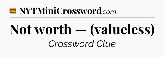 Not worth — (valueless) - Eugene Sheffer Crossword