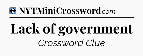 Solution: Lack of government - NYT Mini Crossword