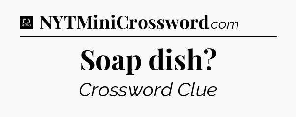 Soap dish - LA Times Crossword