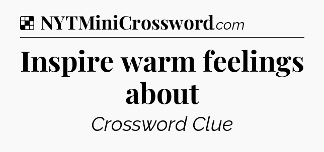 Solution: Inspire warm feelings about - NYT Crossword