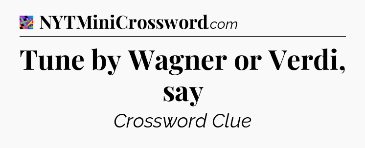 Tune by Wagner or Verdi, say Crossword Clue