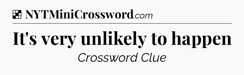 Solution: It's very unlikely to happen - NYT Crossword