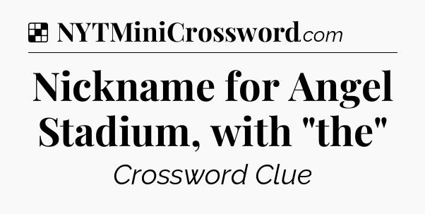 Solution: Nickname for Angel Stadium, with 