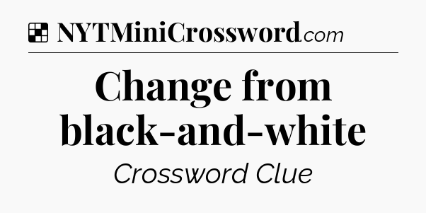 Solution: Change from black-and-white - NYT Crossword