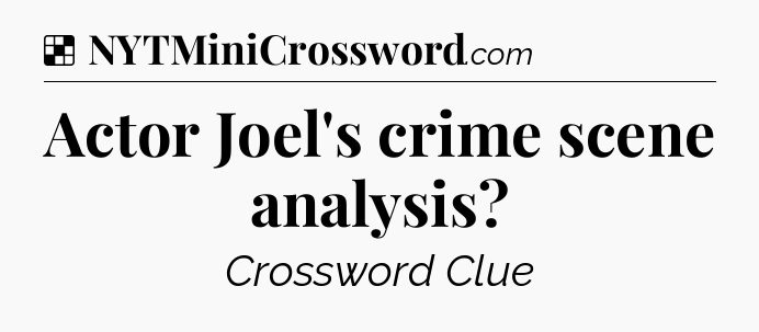 Solution: Actor Joel's crime scene analysis - NYT Crossword