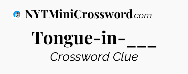 Tongue-in-___ Crossword Clue