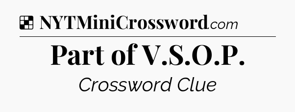 Solution: Part of V.S.O.P - NYT Crossword