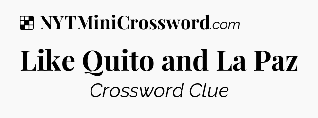 Solution: Like Quito and La Paz - NYT Crossword