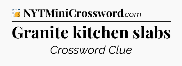 Granite kitchen slabs - 7 Little Words