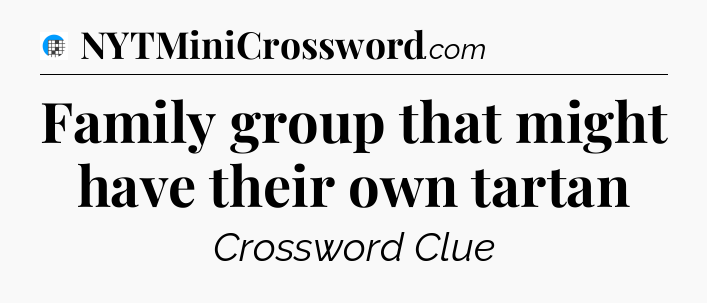 Family group that might have their own tartan Crossword Clue