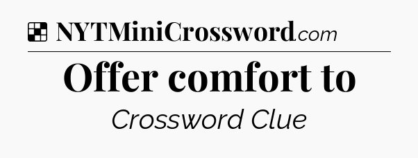 Solution: Offer comfort to - NYT Crossword