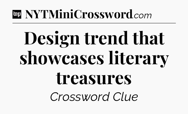 Design trend that showcases literary treasures Crossword Clue