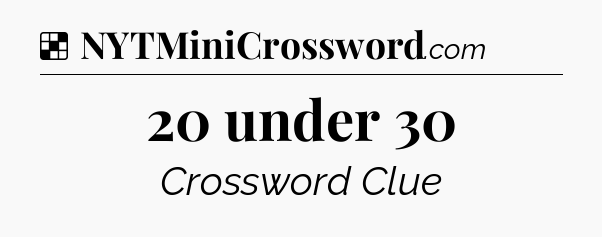 Solution: 20 under 30 - NYT Crossword