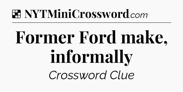 Solution: Former Ford make, informally - NYT Crossword